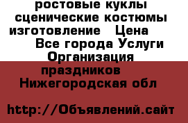 ростовые куклы.сценические костюмы.изготовление › Цена ­ 15 000 - Все города Услуги » Организация праздников   . Нижегородская обл.